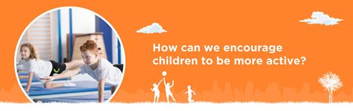 How can we encourage children to be more active?