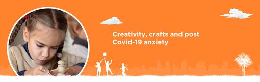 Creativity, crafts and post Covid-19 anxiety